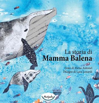 La storia di mamma balena. Ediz. a colori - Elena Antonel - Libro Antipodes 2022 | Libraccio.it