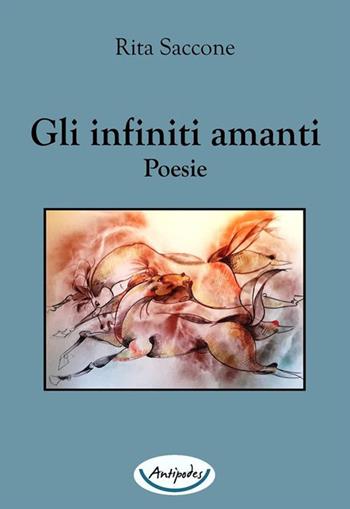 Gli infiniti amanti - Rita Saccone - Libro Antipodes 2022 | Libraccio.it