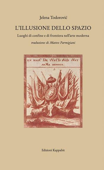 L'illusione dello spazio. Luoghi di confine e di frontiera nell'arte moderna - Jelena Todorovic - Libro Kappabit 2020, Figure dell'arte | Libraccio.it