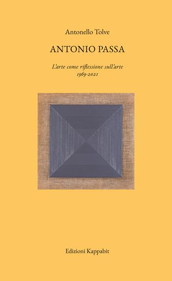 Antonio Passa. L’arte come riflessione sull’arte. 1969-2021. Ediz. illustrata. Con QR-Code - Antonello Tolve - Libro Kappabit 2022, Figure dell'arte | Libraccio.it