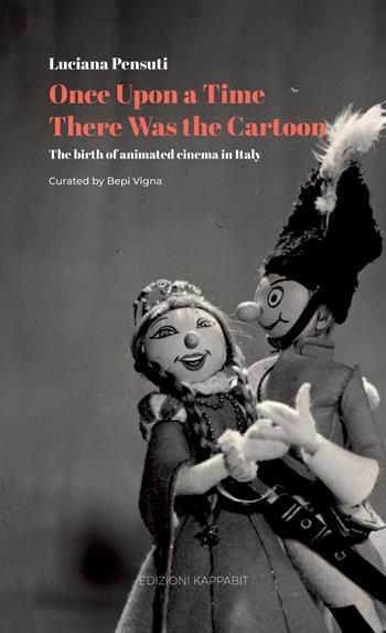 Once upon a time there was the cartoon. The birth of animated cinema in Italy. Con QR Code - Luciana Pensuti - Libro Kappabit 2021, Tra inchiostri, celluloide e pennelli. Storie di una famiglia di artisti | Libraccio.it