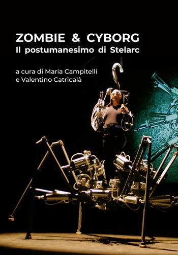 Zombie & cyborg. Il postumanesimo di Stelarc. Ediz. italiana e inglese - Maria Campitelli, Valentino Catricalà, Stelarc - Libro Kappabit 2023 | Libraccio.it