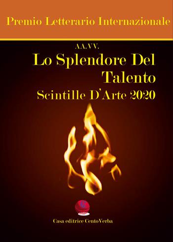 Lo splendore del talento. Scintille d'arte 2020. Premio Letterario Internazionale  - Libro Casa Editrice CentoVerba 2020 | Libraccio.it