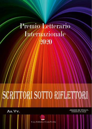 Scrittori sotto i riflettori 2020. Premio Letterario Internazionale  - Libro Casa Editrice CentoVerba 2021 | Libraccio.it