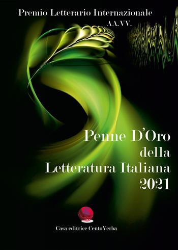 Penne d'oro della letteratura italiana 2021  - Libro Casa Editrice CentoVerba 2022 | Libraccio.it