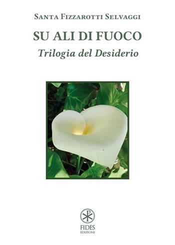 Su ali di fuoco. Trilogia del desiderio - Santa Fizzarotti Selvaggi - Libro Fides Edizioni 2020, Parole | Libraccio.it