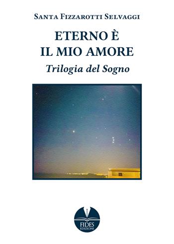 Eterno è il mio amore. Trilogia del sogno - Santa Fizzarotti Selvaggi - Libro Fides Edizioni 2021, Parole | Libraccio.it