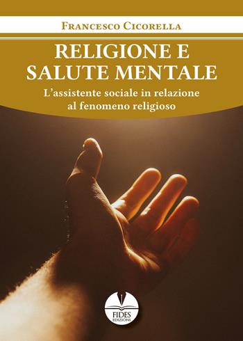 Religione e salute mentale. L’assistente sociale in relazione al fenomeno religioso - Francesco Cicorella - Libro Fides Edizioni 2022, Religio | Libraccio.it