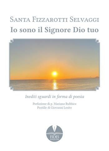 Io sono il Signore Dio tuo - Santa Fizzarotti Selvaggi - Libro Fides Edizioni 2022 | Libraccio.it