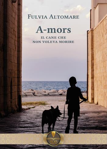 A-mors. Il cane che non voleva morire - Fulvia Altomare - Libro Fides Edizioni 2022, Parole | Libraccio.it
