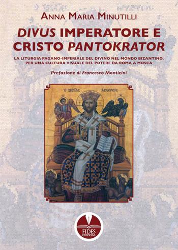 Divus Imperatore e Cristo Pantokrator. La liturgia pagano-imperiale del divino nel mondo bizantino, per una cultura visuale del potere da Roma a Mosca  - Libro Fides Edizioni 2024, Sapientia | Libraccio.it