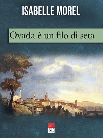 Ovada è un filo di seta - Isabelle Morel - Libro Brè 2020 | Libraccio.it