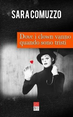Dove i clown vanno quando sono tristi - Sara Comuzzo - Libro Brè 2020 | Libraccio.it
