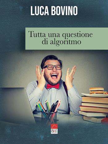 Tutta una questione di algoritmo - Luca Bovino - Libro Brè 2020 | Libraccio.it