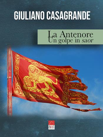 La Antenore. Un golpe in saor - Giuliano Casagrande - Libro Brè 2020 | Libraccio.it