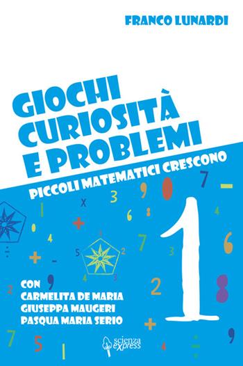 Giochi, curiosità e problemi. Piccoli matematici crescono. Vol. 1 - Franco Lunardi, Carmelita De Maria, Giuseppa Maugeri - Libro Scienza Express 2020, Scuola 2.0 | Libraccio.it