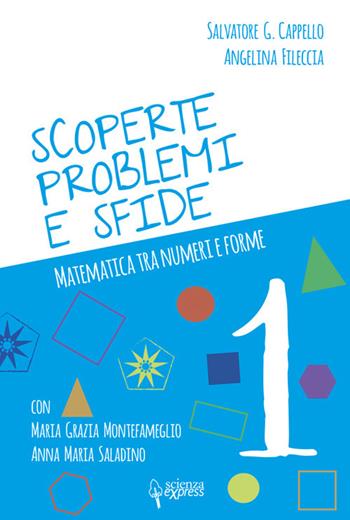 Scoperte, problemi e sfide. Matematica tra numeri e forme. Vol. 1 - Salvatore G. Cappello, Angelina Fileccia, Maria Grazia Montefameglio - Libro Scienza Express 2020, Scuola 2.0 | Libraccio.it