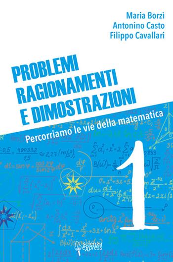 Problemi, ragionamenti e dimostrazioni. Percorriamo la via della matematica. Vol. 1 - Maria Borzì, Antonino Casto, Filippo Cavallari - Libro Scienza Express 2020, Scuola 2.0 | Libraccio.it