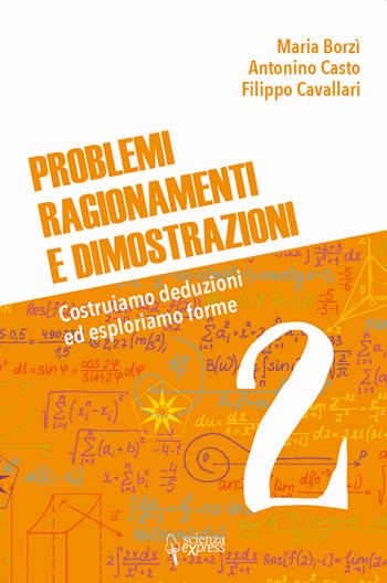 Problemi, ragionamenti e dimostrazioni. Costruiamo deduzioni ed esploriamo forme. Vol. 2 - Maria Borzì, Antonino Casto, Filippo Cavallari - Libro Scienza Express 2021, Scuola 2.0 | Libraccio.it