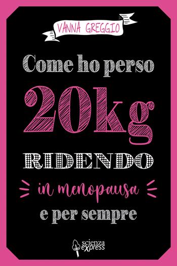 Come ho perso 20 kg ridendo e per sempre in menopausa - Vanna Greggio - Libro Scienza Express 2021, Narrazioni | Libraccio.it