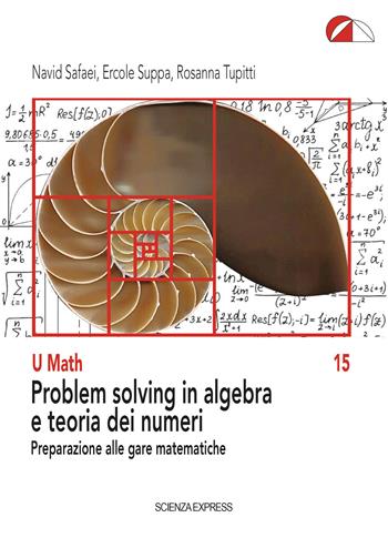 Problem solving in algebra e teoria dei numeri. Preparazione alle gare matematiche - Navid Safaei, Ercole Suppa, Rosanna Tupitti - Libro Scienza Express 2023, U math | Libraccio.it