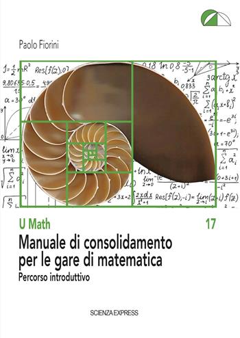 Manuale di consolidamento per le gare di matematica. Percorso introduttivo - Paolo Fiorini - Libro Scienza Express 2023, U math | Libraccio.it