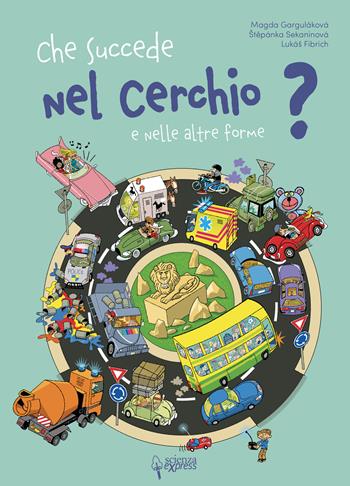 Che succede nel cerchio e nelle altre forme? - Magda N. Garguláková - Libro Scienza Express 2023, Piccoli scienziati crescono | Libraccio.it