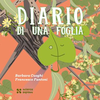 Diario di una foglia - Barbara Cuoghi, Francesco Fantoni - Libro Scienza Express 2024, Piccoli scienziati crescono | Libraccio.it