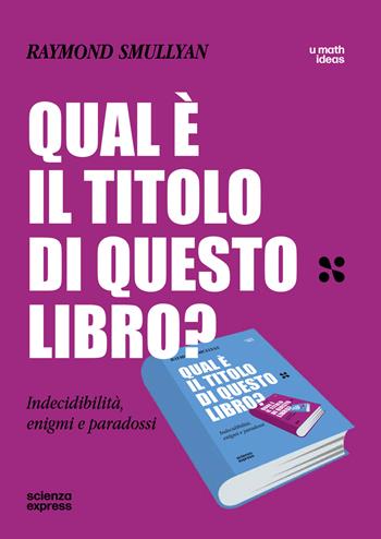 Qual è il titolo di questo libro? Indecidibilità, enigmi e paradossi - Raymond Smullyan - Libro Scienza Express 2024, U math ideas | Libraccio.it