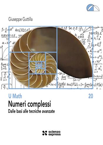 Numeri complessi. Dalle basi alle tecniche avanzate - Giuseppe Guttilla - Libro Scienza Express 2024, U math | Libraccio.it