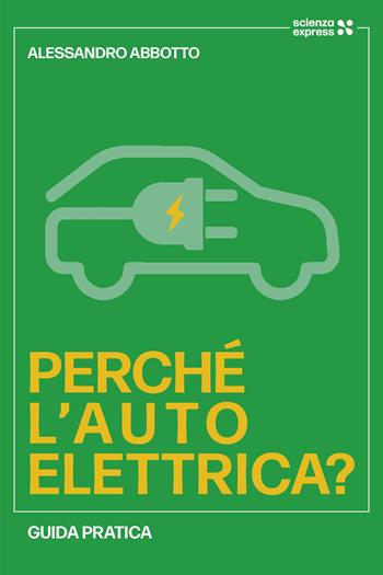 Perché l'auto elettrica? - Alessandro Abbotto - Libro Scienza Express 2024, Presa diretta | Libraccio.it