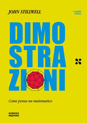 Dimostrazioni. Come pensa un matematico - John Stillwell - Libro Scienza Express 2025, U math ideas | Libraccio.it