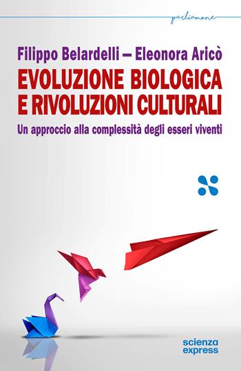 Evoluzione biologica e rivoluzioni culturali. Un approccio alla complessità dei sistemi viventi - Filippo Belardelli, Eleonora Aricò - Libro Scienza Express 2024, Parliamone | Libraccio.it