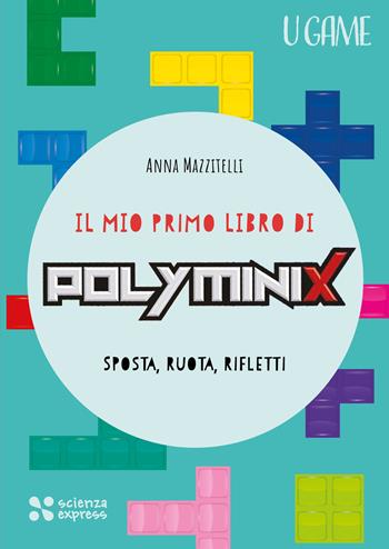 Il mio primo libro di Polyminix - Anna Mazzitelli - Libro Scienza Express 2024, U game | Libraccio.it