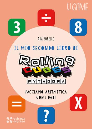 Il mio secondo libro di Rolling CUBES Pytagora - Ada Borello - Libro Scienza Express 2024, U game | Libraccio.it