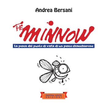 The minnow. La pesca dal punto di vista di un pesce chiacchierone. Ediz. illustrata - Andrea Bersani - Libro Festina Lente Edizioni 2021, Piccola biblioteca del sorriso | Libraccio.it