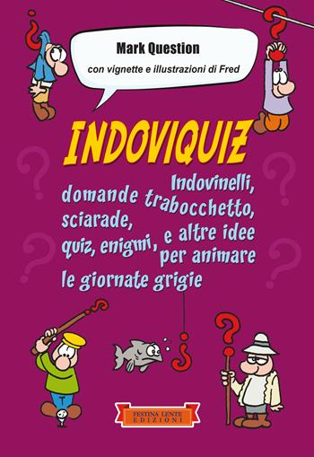 Indoviquiz. Indovinelli, domande trabocchetto, sciarade, quiz, enigmi e altre idee per animare le giornate grigie. Ediz. illustrata - Mark Question - Libro Festina Lente Edizioni 2023 | Libraccio.it