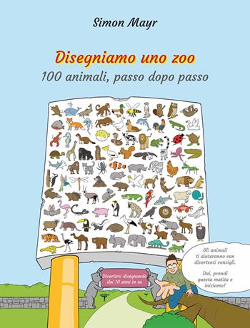 Disegniamo uno zoo. 100 animali, passo dopo passo - Simon Mayr - Libro Festina Lente Edizioni 2024 | Libraccio.it