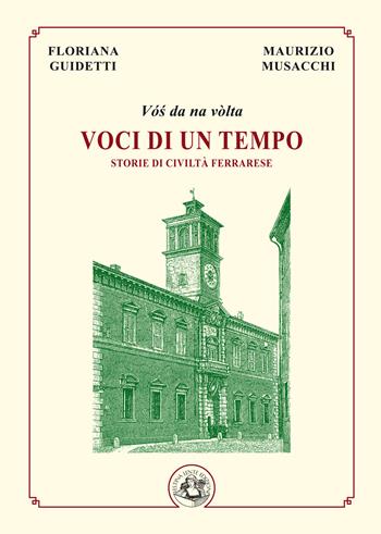 Voci di un tempo. Storie di civiltà ferrarese. Ediz. illustrata - Floriana Guidetti, Maurizio Musacchi - Libro Festina Lente Edizioni 2024 | Libraccio.it
