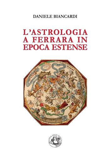 L'astrologia a Ferrara in epoca estense - Daniele Biancardi - Libro Festina Lente Edizioni 2025, Saggi & tesi | Libraccio.it