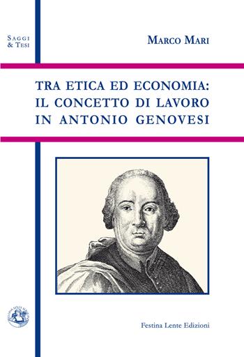 Tra etica ed economia: il concetto di lavoro in Antonio Genovesi - Marco Mari - Libro Festina Lente Edizioni 2025, Saggi & tesi | Libraccio.it