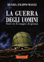 La guerra degli uomini. Storie vere di coraggio e di speranza. Ediz. illustrata