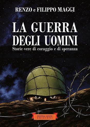 La guerra degli uomini. Storie vere di coraggio e di speranza. Ediz. illustrata - Renzo Maggi, Filippo Maggi - Libro Festina Lente Edizioni 2026 | Libraccio.it