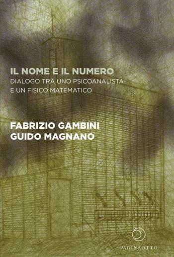 Il nome e il numero. Dialogo tra uno psicoanalista e un fisico matematico - Fabrizio Gambini, Guido Magnano - Libro Paginaotto 2023 | Libraccio.it