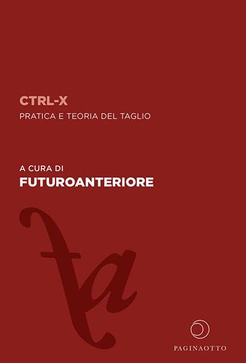 CTRL-X. Pratica e teoria del taglio  - Libro Paginaotto 2023 | Libraccio.it