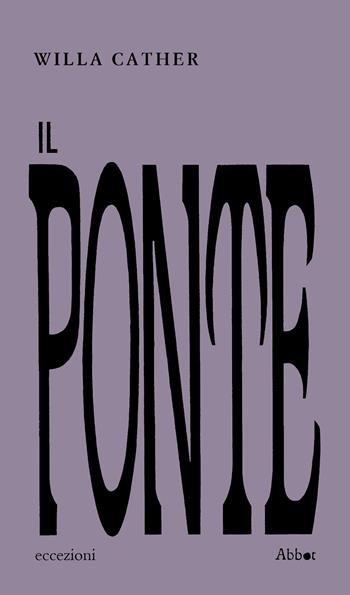 Il ponte - Willa Cather - Libro Abbot 2023, Eccezioni | Libraccio.it