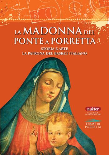 La Madonna del Ponte a Porretta. Storia e arte. La patrona del basket italiano - Guglielmo Bernardi, Graziano Castagnoli, Saverio Gaggioli - Libro Gruppo di Studi Alta Valle del Reno 2022 | Libraccio.it