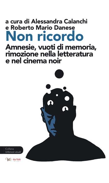 Non ricordo. Amnesie, vuoti di memoria, rimozione nella letteratura e nel cinema noir  - Libro Aras Edizioni 2020, UrbiNoir studi | Libraccio.it
