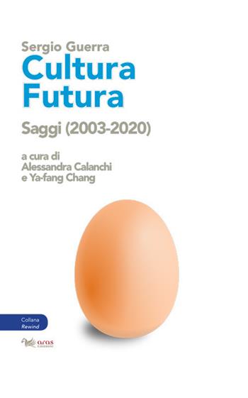 Cultura futura. Saggi (2003-2020) - Sergio Guerra - Libro Aras Edizioni 2021, Rewind. Studi culturali britannici e angloamericani-British and anglo-american cultural studies | Libraccio.it