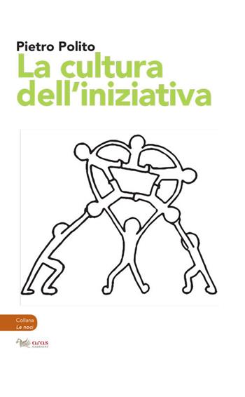 La cultura dell'iniziativa - Pietro Polito - Libro Aras Edizioni 2020, Le noci | Libraccio.it